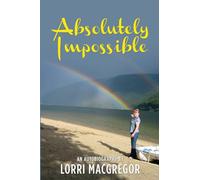 Absolutely Impossible: An Autobiography by Lorri MacGregor