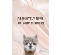 Absolutely None of Your Business: A Cute Alpaca Journal for Writing, Planning & Keeping Your Life Together / monthly to-do list, a birthday reminder page, and plenty of room for notes / Perfect Gift