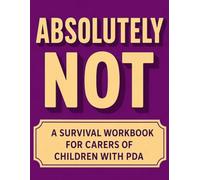 Absolutely Not.: A Workbook For Carers of PDA Children. (PDA Workbook)
