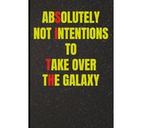 Absolutely Not Intentions To Take Over The Galaxy: Funny Daily Organizer | 6x9 Inch Notebook, 110 Pages | Hilarious Sci-Fi Gift for Men, Women, Students & Coworkers