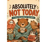 Absolutely Not Today: A Funny Coloring Book for Tired Adults