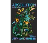 Absolution: The new Southern Reach Novel - a thrilling surprise and final foray into Area X (Southern Reach, 4)