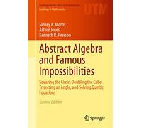 Abstract Algebra and Famous Impossibilities: Squaring the Circle, Doubling the Cube, Trisecting an Angle, and Solving Quintic Equations (Readings in Mathematics)