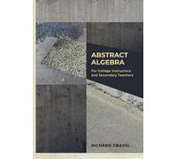 Abstract Algebra: For College Professors and Secondary Teachers