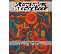 Abstract Art Coloring Book, 50 Unique Pages Perfect for Teens and Adults: Modern & Geometric Coloring Book with Mesmerizing Patterns, Optical ... Expression, Mindfulness Coloring Pages