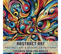 Abstract Art & Entangled Patterns Coloring Book for Adults: 40 Calming Images to Color for Relaxation and Art Therapy