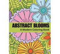 Abstract Blooms: A Modern Coloring Book | Abstract Floral Designs, Relaxing Patterns, Mindfulness Coloring, Stress Relief, Creative Art Therapy & ... Relaxation, Stress Relief and Creative Fun)