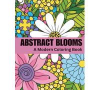 Abstract Blooms: A Modern Coloring Book | Abstract Floral Designs, Relaxing Patterns, Mindfulness Coloring, Stress Relief, Creative Art Therapy & ... Relaxation, Stress Relief and Creative Fun)