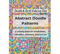 Abstract Doodle Patterns: a coloring book for mindfulness, relaxation, calmness, peace & zen with 36 pages of hand drawn abstract patterns (Doodle & Drift Coloring Club)