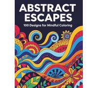 Abstract Escapes: 100 Designs for Mindful Coloring: Adult Coloring Book