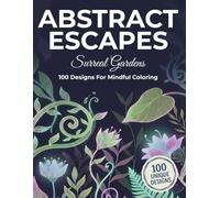 Abstract Escapes: Surreal Gardens: 100 Designs for Mindful Coloring: Adult Coloring Book