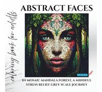 Abstract Faces in mosaic mandala forest coloring book for adults: a mindful grey scale journey