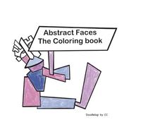 Abstract Faces the Coloring book: A Coloring Book with expressive Abstract Portraits line art for Relaxation and Creative Mindfulness for adults and teens easy to color