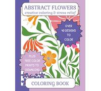 Abstract Flowers Coloring Book: Abstract Flowers Coloring Book: Adults, Seniors & Teens Creative Coloring & Stress Relief | OVER 40 Designs + FREE ... Holidays & Birthdays (Art & Fashion)