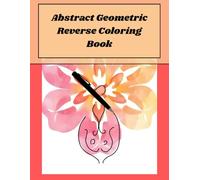 Abstract Geometric Reverse Coloring Book: Reverse coloring book for adults, mindful and relaxing fun