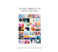 Abstract Minimalist Art Coffee Table Book: Home Decor and Interior Design Accents Book | Artwork for Calmness, Introspection, Stress Relief, and Relaxation (Home Decor & Relaxing Picture Books Series)