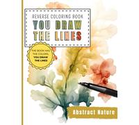 Abstract Nature Reverse Coloring Book You Draw the Lines: 35 Watercolor Color Pages For You To Add Your Own Drawings, Doodles and Line Art | Draw the ... And Calming Activity (Reverse Coloring Books)