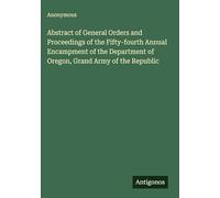 Abstract of General Orders and Proceedings of the Fifty-fourth Annual Encampment of the Department of Oregon, Grand Army of the Republic