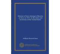Abstract of laws relating to libraries, in force in 1915, in the states and territories of the United States