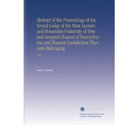 Abstract of the Proceedings of the Grand Lodge of the Most Ancient and Honorable Fraternity of Free and Accepted Masons of Pennsylvania and Masonic Jurisdiction Therunto Belonging: 1915