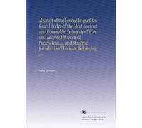 Abstract of the Proceedings of the Grand Lodge of the Most Ancient and Honorable Fraternity of Free and Accepted Masons of Pennsylvania, and Masonic Jurisdiction Therunto Belonging.: 1914