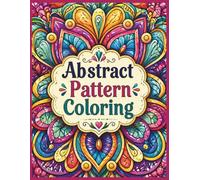 Abstract Patterns: Adult Coloring Book Featuring Enchanting Abstracts, Wildlife Wonders, Serene Landscapes, Floral Delights, and Expressive Faces for Ultimate Relaxation and Stress Relief