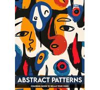 Abstract Patterns Coloring Book: 50+ Mindfulness Pattern Coloring Pages for Adults, Men, Women Relaxation, Perfect for Stress Relief for Any Occasions