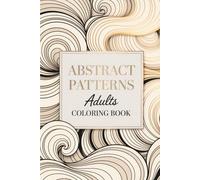 Abstract Patterns Coloring Book For Adults: Stress Relieving Designs in a Fun, Relaxing Way!