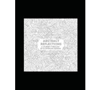 Abstract Reflection: A Journey through 50+ Illustrative Designs: an Adult Coloring Book of Creativity, Calm, and Self-Discovery