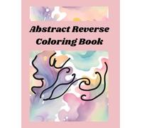 Abstract Reverse Coloring Book: Reverse Coloring book with abstract and geometric shapes, for adults.