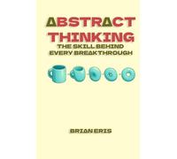 Abstract Thinking: The Skill Behind Every Breakthrough