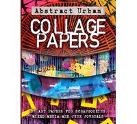 Abstract Urban Collage Papers: 25 Grungy Textures and Backgrounds to Cut Up or Tear Out. Perfect for Mixed Media, Scrapbooks and Art Journals.