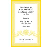 Abstracts from the Land Records of Dorchester County, Maryland, Volume A: 1669-1690