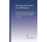 Abt Benedikt Ranh von Wiblingen: feldpropst der bayrisch kaiserlichen armee im dressigjährigen krieg, Urkundliche heitrage zur geschichte der ... und des Benediktinerordens in Schwaben