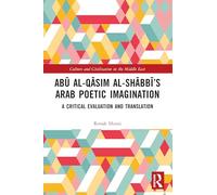 Abū al-Qāsim al-Shābbī’s Arab Poetic Imagination: A Critical Evaluation and Translation (Culture and Civilization in the Middle East)