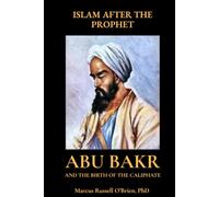 Abu Bakr and the Birth of the Caliphate: Islam After the Prophet