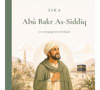 Abû Bakr As-Siddiq: Le compagnon véridique, livres pour enfants de 4 à 9 ans (Les grands compagnons du Prophète)