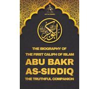 Abu Bakr as-Siddiq: The Biography of the First Caliph of Islam and Trusted Companion: Companions of the Prophet Muhammad - Islamic Biographies of the ... The Four Rightly Guided Caliphs of Islam)