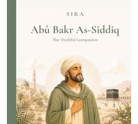 Abû Bakr As-Siddiq: The Truthful Companion (The Great Companions of the Prophet)