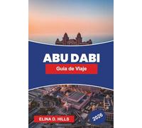 ABU DHABI Guía de viaje 2026: Explora grandes mezquitas, monumentos modernos, aventuras en el desierto, distritos culturales y consejos prácticos para tu viaje a los Emiratos Árabes Unidos