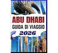 ABU DHABI GUIDA DI VIAGGIO 2026: Cultura di lusso a basso costo, percorsi musei, escursioni nel deserto, divertimento in famiglia e vita locale