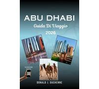 ABU DHABI GUIDA DI VIAGGIO 2026: Esplora la capitale degli Emirati Arabi Uniti con facilità: scopri la Grande Moschea dello Sceicco Zayed, il Qasr Al ... l'isola di Yas, la Corniche e il deserto.