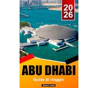 ABU DHABI Guida di viaggio 2026: Luoghi di interesse culturale, safari nel deserto, fughe sulle isole, spiagge e consigli intelligenti per le vacanze