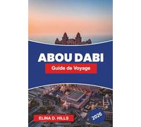 ABU DHABI Guide de voyage 2026: Découvrez de grandes mosquées, des monuments modernes, des aventures dans le désert, des quartiers culturels et des ... pour votre voyage aux Émirats arabes unis