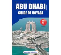 Abu Dhabi Guide De Voyage 2026: Principales attractions, monuments culturels, conseils pratiques, safaris dans le désert, expériences de luxe et itinéraires aux Émirats arabes unis