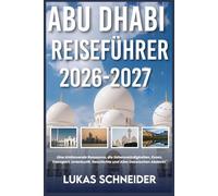 ABU DHABI REISEFÜHRER 2026-2027: Eine Umfassende Ressource, die Sehenswürdigkeiten, Essen, Transport, Unterkunft, Geschichte und Alles Dazwischen Abdeckt