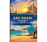 Abu Dhabi Reiseführer 2026: Ein Winterurlaub für Erstbesucher
