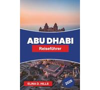 ABU DHABI Reiseführer 2026: Entdecken Sie große Moscheen, moderne Sehenswürdigkeiten, Wüstenabenteuer, Kulturviertel und praktische Tipps für Ihre VAE-Reise