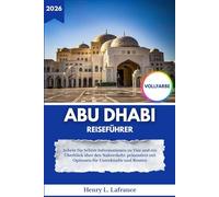 ABU DHABI REISEFÜHRER 2026: Schritt für Schritt Informationen zu Visa und ein Überblick über den Nahverkehr, präsentiert mit Optionen für Unterkünfte und Routen