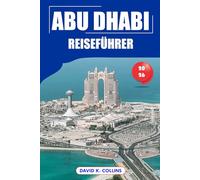 Abu Dhabi Reiseführer 2026: Top-Attraktionen, kulturelle Sehenswürdigkeiten, praktische Tipps, Wüstensafaris, Luxuserlebnisse und Reiserouten in den Vereinigten Arabischen Emiraten